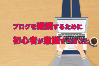 ブログを継続するために初心者が意識すべきこと