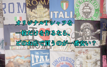 オリジナルTシャツを一枚だけ作るのならどのお店が安い？【17店舗を比較】